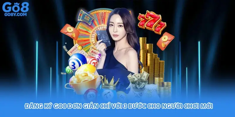 Đăng Ký Go8 Đơn Giản Chỉ Với 3 Bước Cho Người Chơi Mới