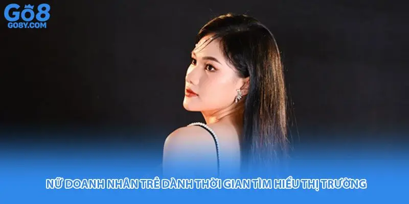 Nữ doanh nhân trẻ dành thời gian tìm hiểu thị trường